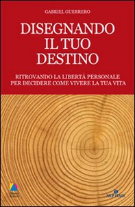 Disegnando il tuo destino. Ritrovando la libertà personale per decidere come vivere la tua vita - Librerie.coop Disegnando il tuo destino. Ritrovando la libertà personale per decidere come vivere la tua vita - Librerie.coop
