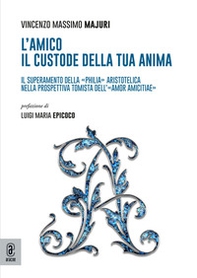 L'amico: il custode della tua anima. Il superamento della «philia» aristotelica nella prospettiva tomista dell'«amor amicitiae» - Librerie.coop L'amico: il custode della tua anima. Il superamento della «philia» aristotelica nella prospettiva tomista dell'«amor amicitiae» - Librerie.coop