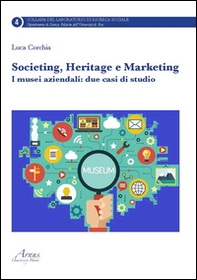Societing, heritage e marketing. I musei aziendali. Due casi di studio - Librerie.coop Societing, heritage e marketing. I musei aziendali. Due casi di studio - Librerie.coop