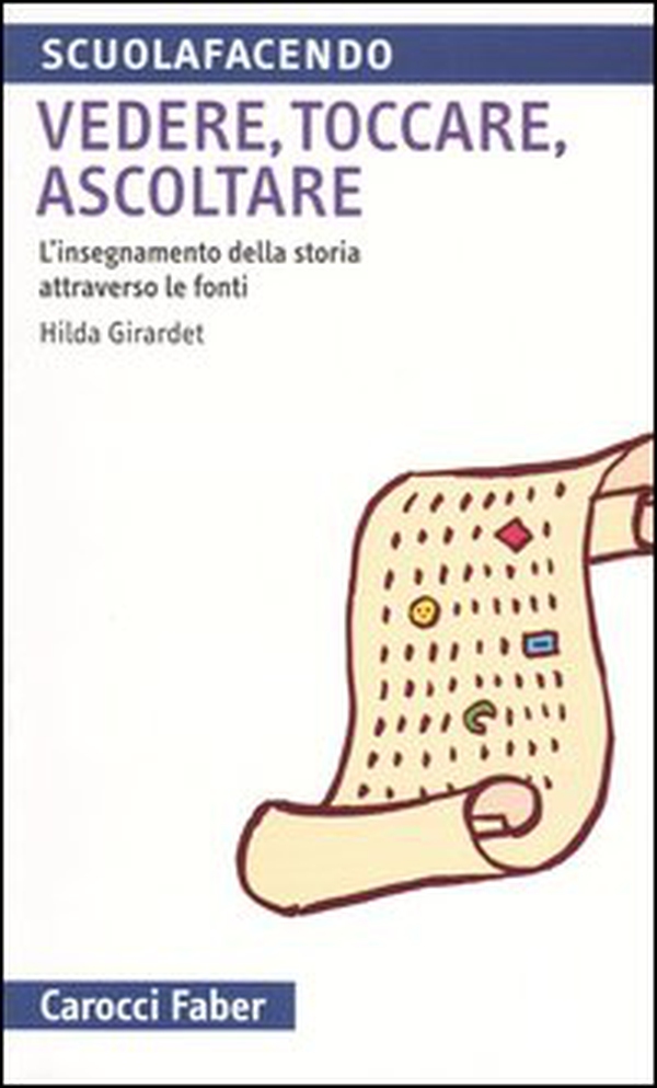 Vedere, toccare, ascoltare. L'insegnamento della storia attraverso le fonti - Librerie.coop Vedere, toccare, ascoltare. L'insegnamento della storia attraverso le fonti - Librerie.coop