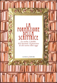 La formazione della scrittrice. La scelta. I dubbi. Gli incontri. Il percorso di chi scrive libri oggi - Librerie.coop La formazione della scrittrice. La scelta. I dubbi. Gli incontri. Il percorso di chi scrive libri oggi - Librerie.coop