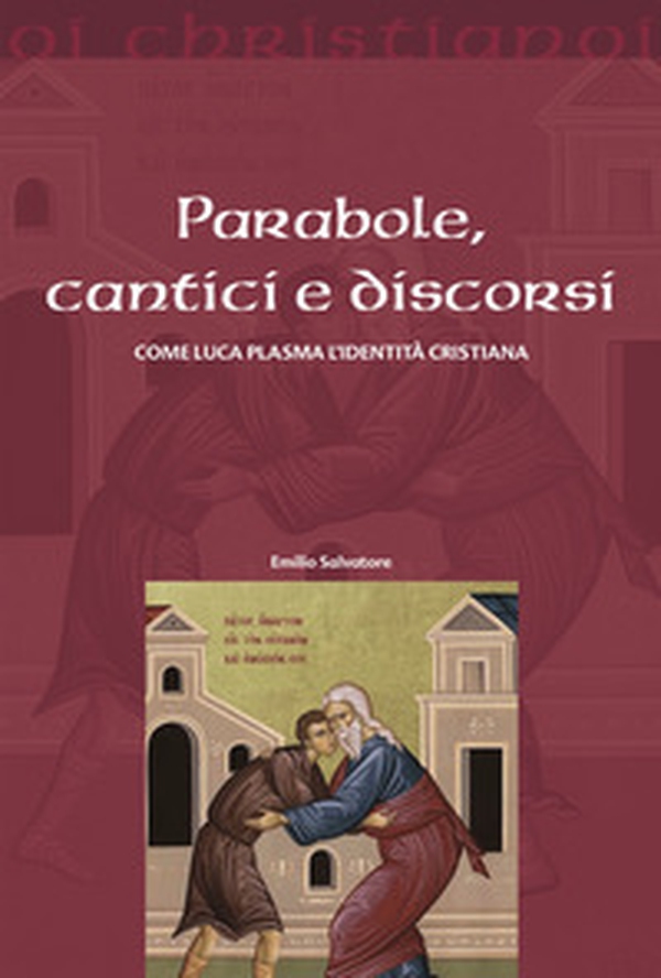 Parabole, cantici e discorsi. Come Luca plasma l'identità cristiana - Librerie.coop Parabole, cantici e discorsi. Come Luca plasma l'identità cristiana - Librerie.coop