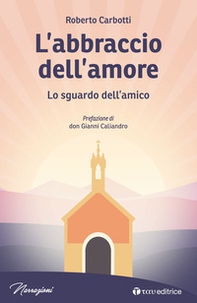 L'abbraccio dell'amore. Lo sguardo dell'amico - Librerie.coop