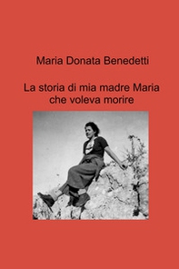 La storia di mia madre Maria che voleva morire - Librerie.coop