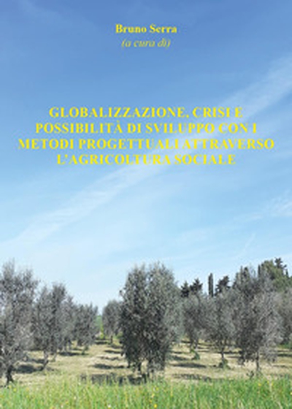Globalizzazione, crisi e possibilità di sviluppo con i metodi progettuali attraverso l'agricoltura sociale - Librerie.coop Globalizzazione, crisi e possibilità di sviluppo con i metodi progettuali attraverso l'agricoltura sociale - Librerie.coop