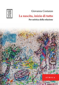 La nascita, inizio di tutto. Per un'etica della relazione - Librerie.coop La nascita, inizio di tutto. Per un'etica della relazione - Librerie.coop
