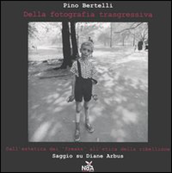 Della fotografia trasgressiva. Dall'estetica dei «freaks» all'etica della ribellione. Saggio su Diane Arbus - Librerie.coop Della fotografia trasgressiva. Dall'estetica dei «freaks» all'etica della ribellione. Saggio su Diane Arbus - Librerie.coop