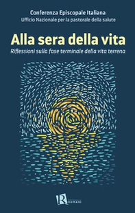 Alla sera della vita. Riflessioni sulla fase terminale della vita terrena - Librerie.coop