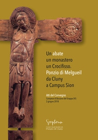 Un abate, un monastero, un crocifisso. Ponzio di Melgueil da Cluny a Campus Sion. Atti del Convegno (Campese di Bassano del Grappa (VI), 2 giugno 2018) - Librerie.coop Un abate, un monastero, un crocifisso. Ponzio di Melgueil da Cluny a Campus Sion. Atti del Convegno (Campese di Bassano del Grappa (VI), 2 giugno 2018) - Librerie.coop