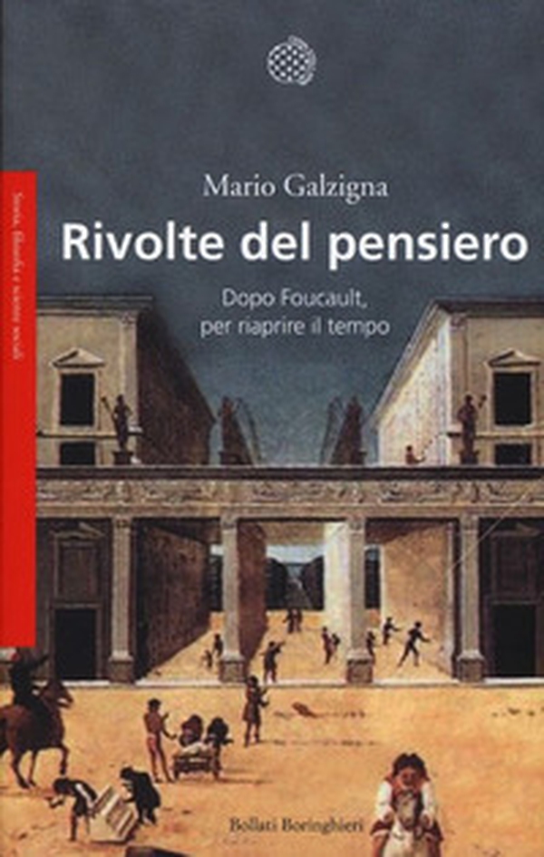 Rivolte del pensiero. Dopo Foucault, per riaprire il tempo - Librerie.coop Rivolte del pensiero. Dopo Foucault, per riaprire il tempo - Librerie.coop