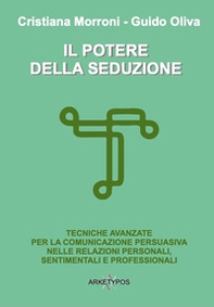 Il potere della seduzione. Tecniche avanzate per la comunicazione persuasiva nelle relazioni personali, sentimentali e professionali - Librerie.coop