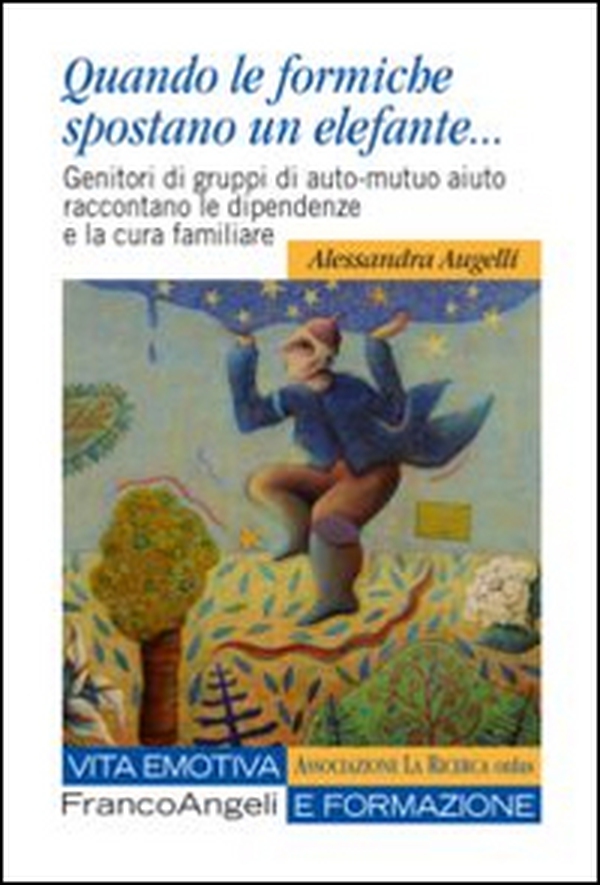 Quando le formiche spostano un elefante. Genitori di gruppi di auto-mutuo aiuto raccontano le dipendenze e la cura familiare - Librerie.coop Quando le formiche spostano un elefante. Genitori di gruppi di auto-mutuo aiuto raccontano le dipendenze e la cura familiare - Librerie.coop