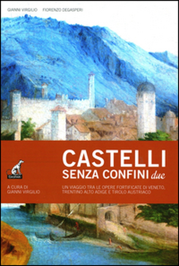 Castelli senza confine due. Un viaggio tra le opere fortificate di Veneto, Trentino Alto Adige e Tirolo Austriaco - Vol. 2 - Librerie.coop