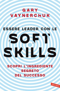 Essere leader con le soft skills. Scopri l'ingrediente segreto del successo - Librerie.coop