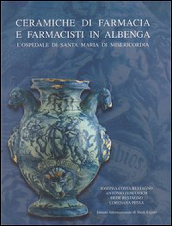 Ceramiche da farmacia e farmacisti in Albenga. L'Ospedale di Santa Maria di Misericordia - Librerie.coop Ceramiche da farmacia e farmacisti in Albenga. L'Ospedale di Santa Maria di Misericordia - Librerie.coop