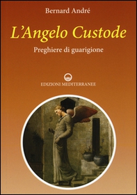 L'angelo custode. Preghiere di guarigione - Librerie.coop