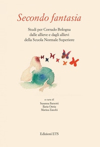 Secondo fantasia. Studi per Corrado Bologna dalle allieve e dagli allievi della Scuola Normale Superiore - Librerie.coop