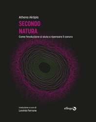 Secondo natura. Come l'evoluzione ci aiuta a ripensare il cancro - Librerie.coop Secondo natura. Come l'evoluzione ci aiuta a ripensare il cancro - Librerie.coop