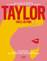Taylor, you'll be fine! Era dopo era: sogni, successi, storie e musica della pop star che ha conquistato il mondo - Librerie.coop Taylor, you'll be fine! Era dopo era: sogni, successi, storie e musica della pop star che ha conquistato il mondo - Librerie.coop