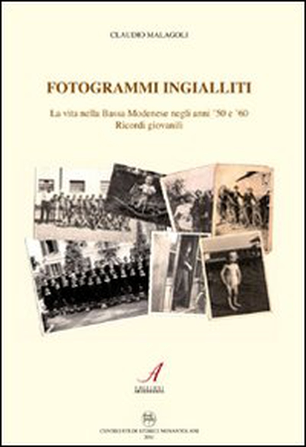 Fotogrammi ingialliti. La vita nella bassa modenese negli anni '50 e '60. Ricordi giovanili - Librerie.coop Fotogrammi ingialliti. La vita nella bassa modenese negli anni '50 e '60. Ricordi giovanili - Librerie.coop