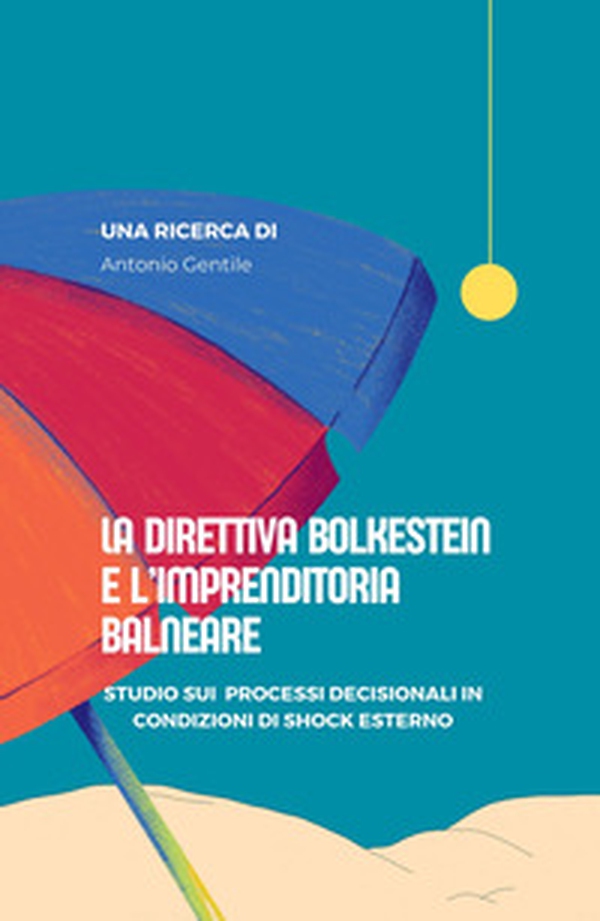 La direttiva Bolkestein e l'imprenditoria balneare. Studio sui processi decisionali in condizioni di shock esterno - Librerie.coop La direttiva Bolkestein e l'imprenditoria balneare. Studio sui processi decisionali in condizioni di shock esterno - Librerie.coop