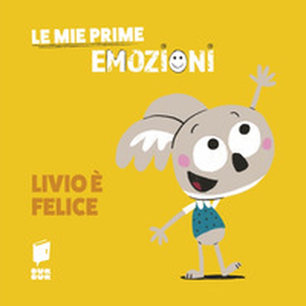 Livio è felice. Le mie prime emozioni - Librerie.coop