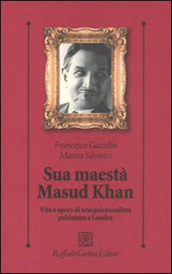 Sua maestà Masud Khan. Vita e opere di uno psicoanalista pakistano a Londra - Librerie.coop Sua maestà Masud Khan. Vita e opere di uno psicoanalista pakistano a Londra - Librerie.coop