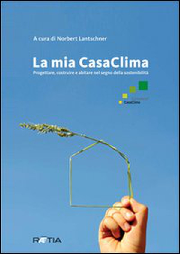 La mia casaclima. Progettare, costruire e abitare nel segno della sostenibilità - Librerie.coop La mia casaclima. Progettare, costruire e abitare nel segno della sostenibilità - Librerie.coop