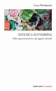 Estetica sovversiva. Sulla rappresentazione e gli oggetti culturali - Librerie.coop