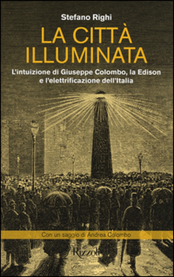 La città illuminata. L'intuizione di Giuseppe Colombo, la Edison e l'elettrificazione dell'Italia - Librerie.coop La città illuminata. L'intuizione di Giuseppe Colombo, la Edison e l'elettrificazione dell'Italia - Librerie.coop
