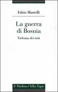 La guerra di Bosnia. Violenza dei miti - Librerie.coop