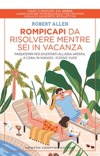 Rompicapi da risolvere mentre sei in vacanza. Passatempi per divertirti all'aria aperta, a casa, in viaggio... O dove vuoi! - Librerie.coop