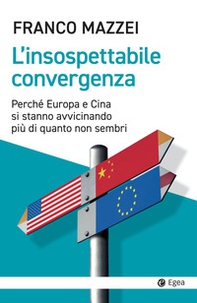 L'insospettabile convergenza. Perché Europa e Cina si stanno avvicinando più di quanto non sembri - Librerie.coop
