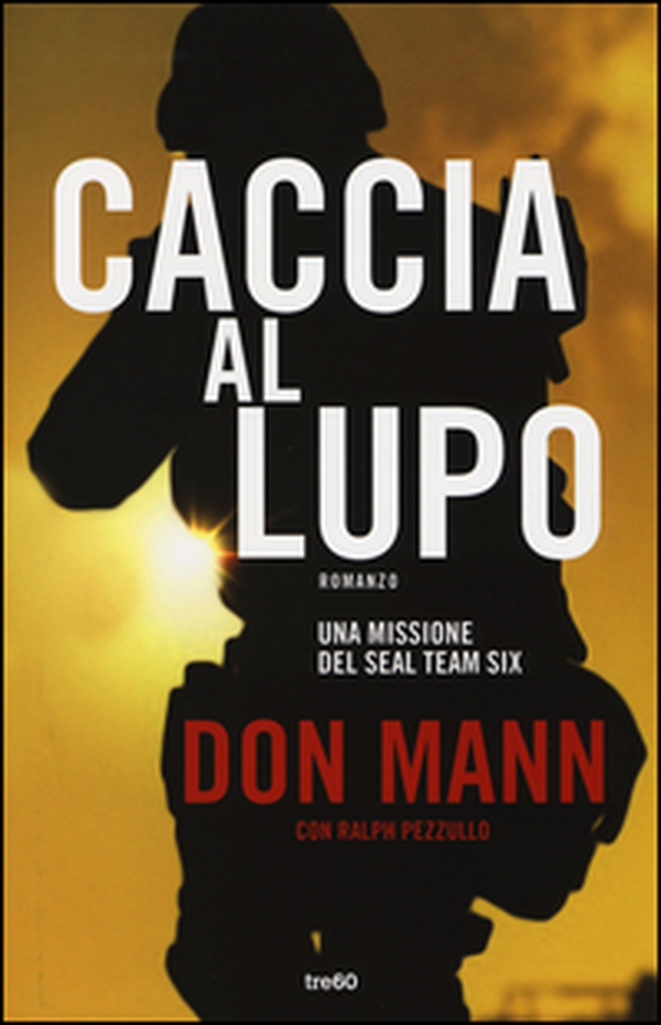 Caccia al lupo. Una missione del Seal Team Six - Librerie.coop