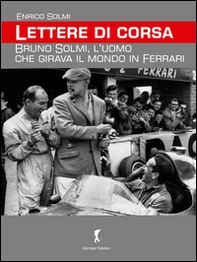 Lettere di corsa. Bruno Solmi, l'uomo che girava il mondo in Ferrari - Librerie.coop