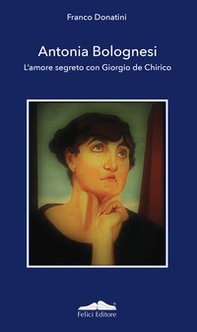 Antonia Bolognesi. L'amore segreto con Giorgio De Chirico - Librerie.coop