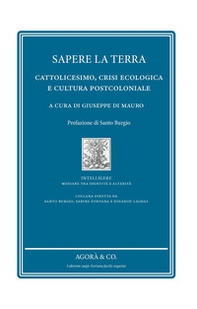 Sapere la terra. Cattolicesimo, crisi ecologica e cultura postcoloniale - Librerie.coop