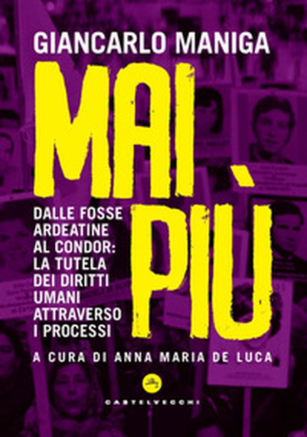 Mai più. Dalle Fosse Ardeatine al Condor: la tutela dei diritti attraverso i processi - Librerie.coop Mai più. Dalle Fosse Ardeatine al Condor: la tutela dei diritti attraverso i processi - Librerie.coop