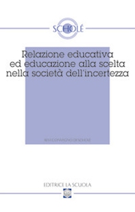 Relazione educativa ed educazione alla scelta nella società dell'incertezza. Atti del XVI Convegno di Scholé (2007) - Librerie.coop