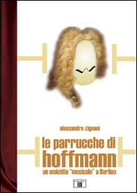 Le parrucche di Hoffmann. Un omicidio «musicale» a Berlino - Librerie.coop