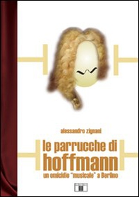 Le parrucche di Hoffmann. Un omicidio «musicale» a Berlino - Librerie.coop Le parrucche di Hoffmann. Un omicidio «musicale» a Berlino - Librerie.coop