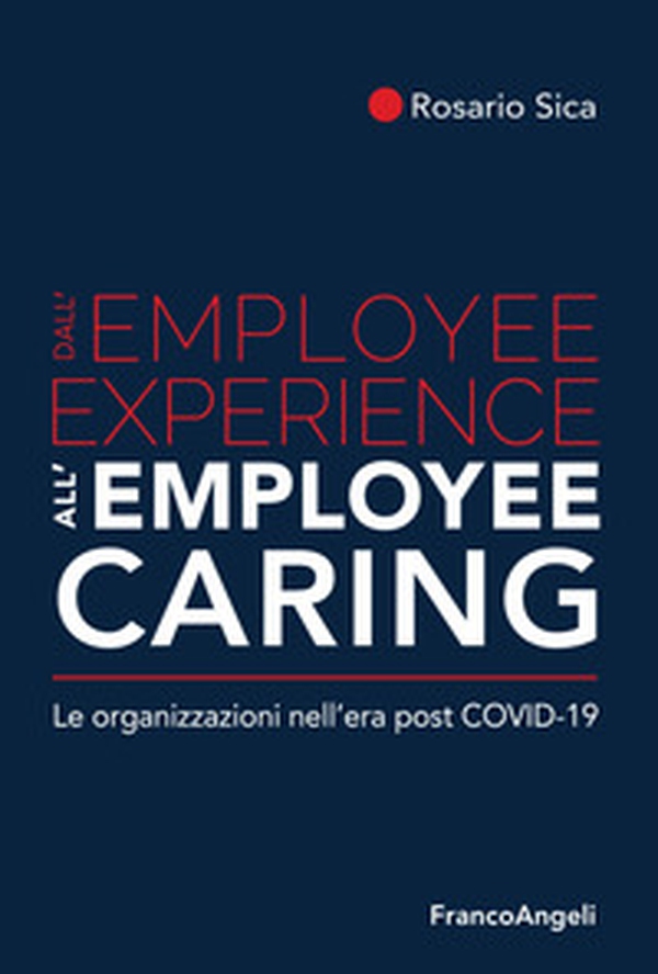 Dall'employee experience all'employee caring. Le organizzazioni nell'era post Covid-19 - Librerie.coop Dall'employee experience all'employee caring. Le organizzazioni nell'era post Covid-19 - Librerie.coop