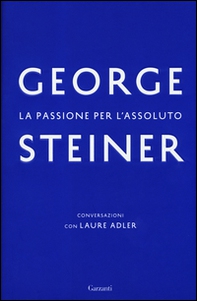 La passione per l'assoluto. Conversazioni con Laure Adler - Librerie.coop La passione per l'assoluto. Conversazioni con Laure Adler - Librerie.coop