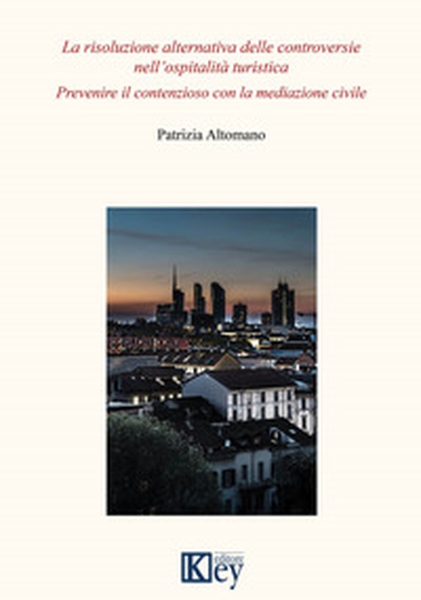 La risoluzione alternativa delle controversie nell'ospitalità turistica. Prevenire il contenzioso con la mediazione civile - Librerie.coop La risoluzione alternativa delle controversie nell'ospitalità turistica. Prevenire il contenzioso con la mediazione civile - Librerie.coop