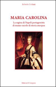 Maria Carolina. La regina di Napoli protagonista di mezzo secolo di storia europea - Librerie.coop Maria Carolina. La regina di Napoli protagonista di mezzo secolo di storia europea - Librerie.coop