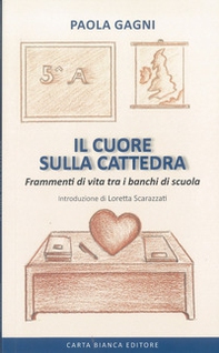 Il cuore sulla cattedra. Frammenti di vita tra i banchi di scuola - Librerie.coop