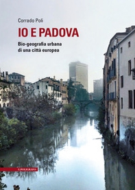 Io e Padova. Bio-geografia urbana di una città europea - Librerie.coop