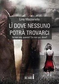 Lì dove nessuno potrà trovarci. Se non ora, quando? Se non qui, dove? - Librerie.coop