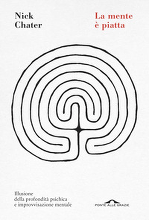 La mente è piatta. Illusione della profondità psichica e improvvisazione mentale - Librerie.coop