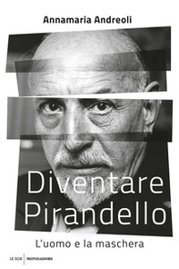 Diventare Pirandello. L'uomo e la maschera - Librerie.coop